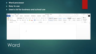 Word
 Word processor
 Easy to use
 Used a lot for business and school use
 