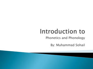 Phonetics and Phonology
By: Muhammad Sohail
 