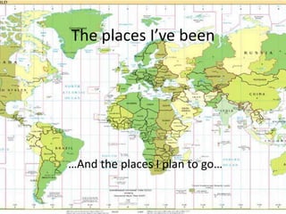 The places I’ve been




…And the places I plan to go…
 