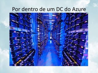 Por dentro de um DC do Azure
 
