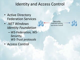 • Active Directory
  Federation Services
• .NET Windows
  Identity Foundation
  – WS-Federation, WS-
    Security,
    WS-Trust protocols
• Access Control
 