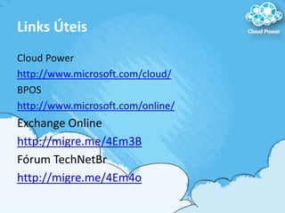 Links ÚteisCloud Powerhttp://www.microsoft.com/cloud/BPOShttp://www.microsoft.com/online/Exchange Onlinehttp://migre.me/4Em3BFórum TechNetBrhttp://migre.me/4Em4o