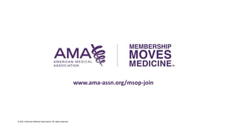 © 2021 American Medical Association. All rights reserved.
www.ama-assn.org/msop-join
 