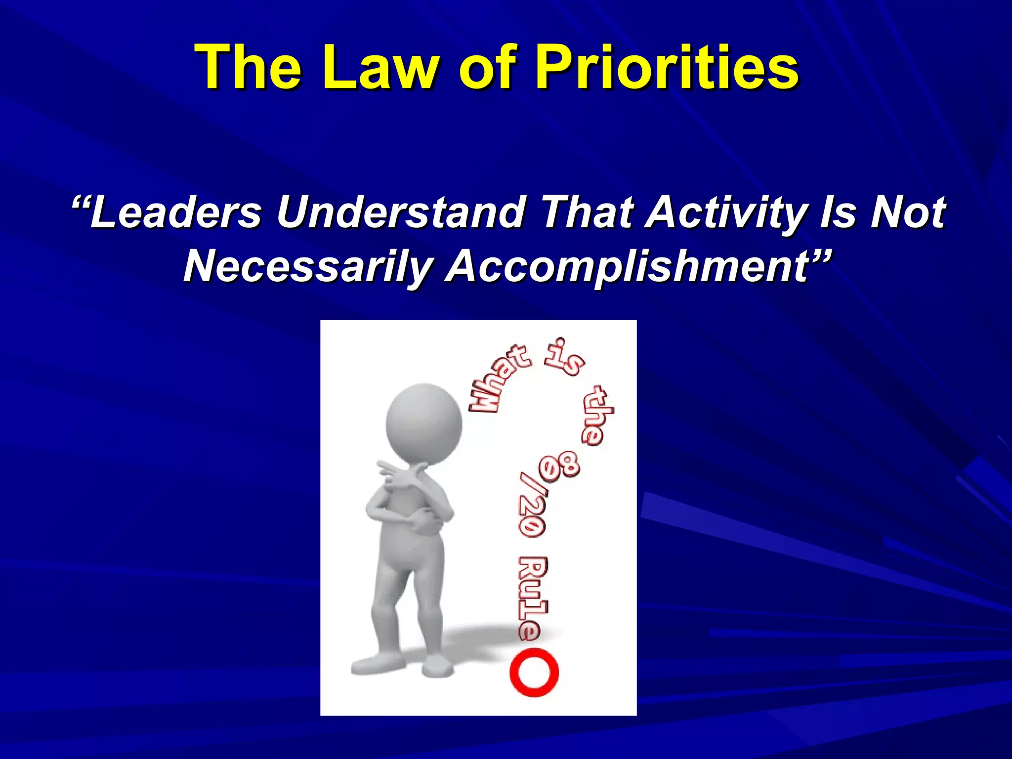 The Law of PrioritiesThe Law of Priorities
““Leaders Understand That Activity Is NotLeaders Understand That Activity Is Not
Necessarily Accomplishment”Necessarily Accomplishment”
 