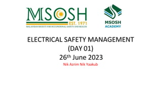 ELECTRICAL SAFETY MANAGEMENT
(DAY 01)
26th June 2023
Nik Azrim Nik Yaakub
 