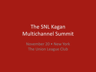 The SNL Kagan
Multichannel Summit
November 20 • New York
The Union League Club
 