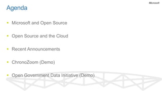 Agenda

 Microsoft and Open Source

 Open Source and the Cloud

 Recent Announcements

 ChronoZoom (Demo)

 Open Government Data Initiative (Demo)
 