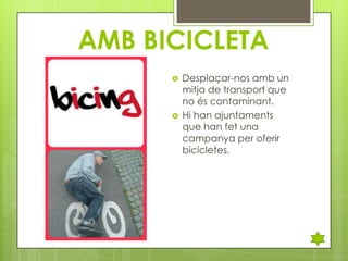 AMB BICICLETA




Desplaçar-nos amb un
mitja de transport que
no és contaminant.
Hi han ajuntaments
que han fet una
campanya per oferir
bicicletes.

 