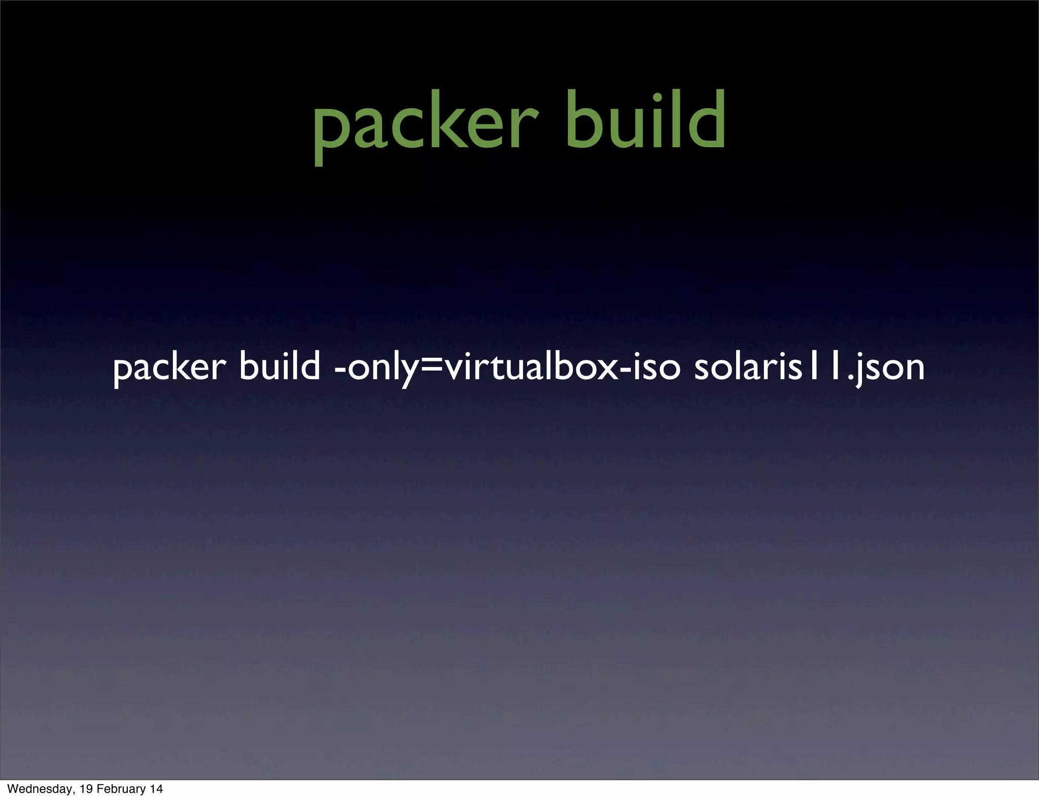 packer build
packer build -only=virtualbox-iso solaris11.json

Wednesday, 19 February 14

 