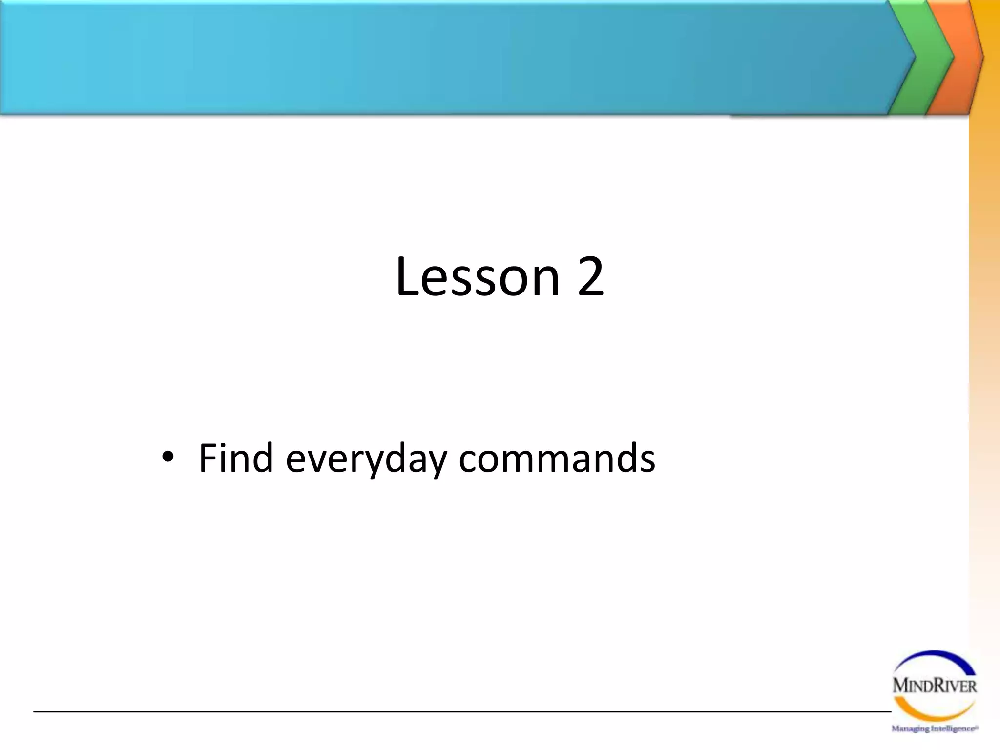 Lesson 2Find everyday commandsFind everyday commandsYou’ve got Outlook 2007 installed and you’ve taken time to learn about some of the ways it differs from previous versions.Now it’s time to get to work. Will it be easy to do the things you’ve always done in Outlook? This lesson will show you that the answer is yes. 