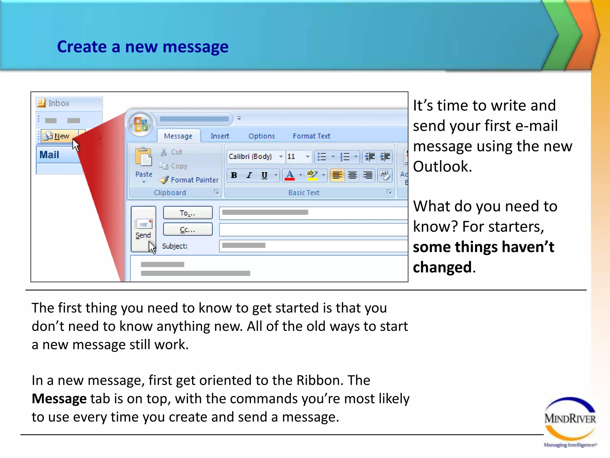 Create a new messageUsing other tabsIf you’re having trouble finding a command or button, you may need to look on another tab. For example, to insert a picture so that it appears in line with the text of your message (not as a separate attachment), you’ll need to switch to the Insert tab. 