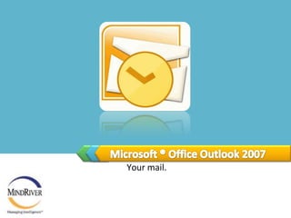 Microsoft ® Office Outlook 2007 Your mail. 