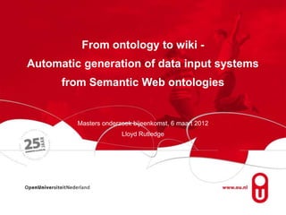 From ontology to wiki -
Automatic generation of data input systems
      from Semantic Web ontologies


         Masters onderzoek bijeenkomst, 6 maart 2012
                       Lloyd Rutledge
 