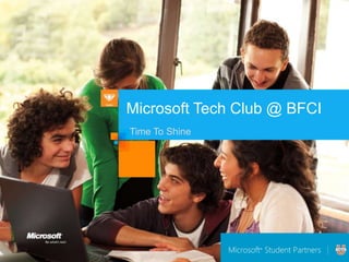 Microsoft Tech Club @ BFCI
Time To Shine
 
