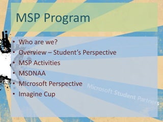 MSP Program
?   Who are we?
?   Overview C Students Perspective
?   MSP Activities
?   MSDNAA
?   Microsoft Perspective
?   Imagine Cup
 