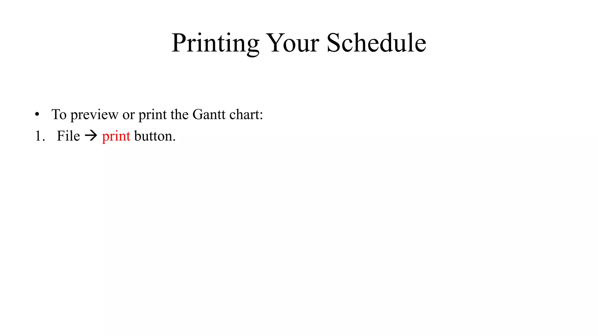 Printing Your Schedule
• To preview or print the Gantt chart:
1. File  print button.
 