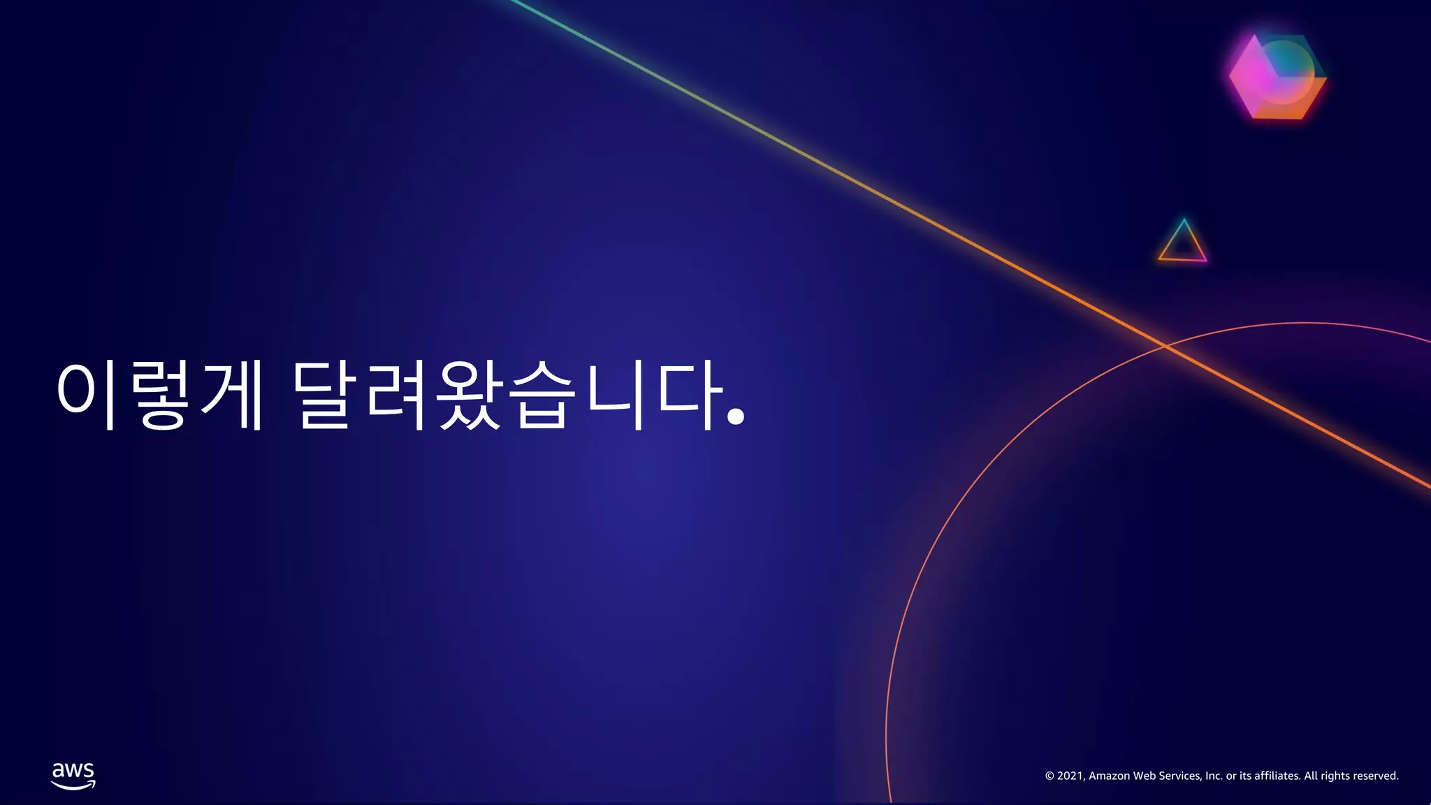 © 2021, Amazon Web Services, Inc. or its affiliates. All rights reserved.
© 2021, Amazon Web Services, Inc. or its affiliates. All rights reserved.
이렇게 달려왔습니다.
 