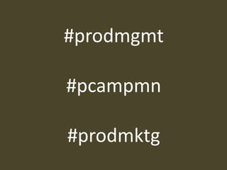 #prodmgmt

#pcampmn

#prodmktg
 