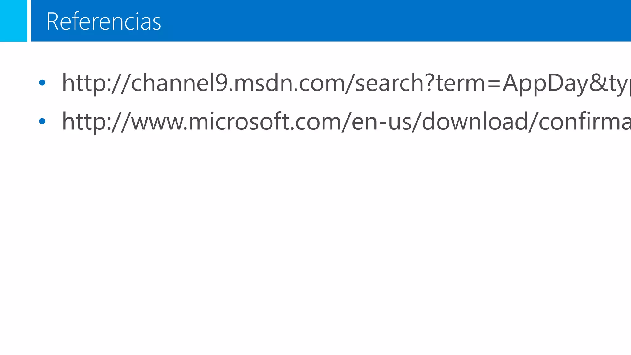 Referencias
• http://channel9.msdn.com/search?term=AppDay&typ
• http://www.microsoft.com/en-us/download/confirma