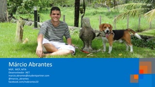 Márcio Abrantes
MSP, MCP, MTA
Desenvolvedor .NET
marcio.abrantes@studentpartner.com
@marcio_abrantes
facebook.com/mabrantes10

 