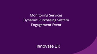 Monitoring Services
Dynamic Purchasing System
Engagement Event
 