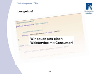 18
Los geht’s!
Vertriebssysteme / CRM
Wir bauen uns einen
Webservice mit Consumer!
 