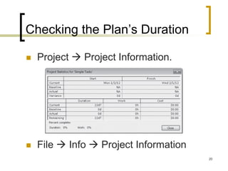 Checking the Plan’s Duration

   Project  Project Information.




   File  Info  Project Information
                                        20
 