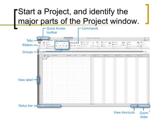 Start a Project, and identify the
major parts of the Project window.




                                     7
 