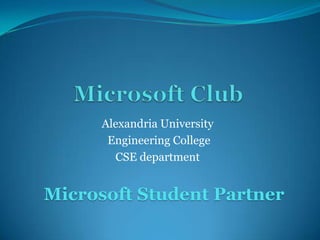 Microsoft Club  Alexandria University   Engineering College  CSE department Microsoft Student Partner 