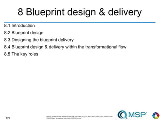 122
8 Blueprint design & delivery
8.1 Introduction
8.2 Blueprint design
8.3 Designing the blueprint delivery
8.4 Blueprint design & delivery within the transformational flow
8.5 The key roles
 