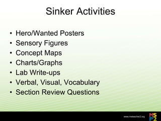Sinker Activities Hero/Wanted Posters Sensory Figures Concept Maps Charts/Graphs Lab Write-ups Verbal, Visual, Vocabulary Section Review Questions 