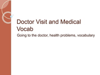 Doctor Visit and Medical 
Vocab 
Going to the doctor, health problems, vocabulary 
 