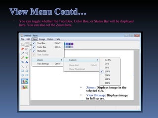 You can toggle whether the Tool Box, Color Box, or Status Bar will be displayed here. You can also set the Zoom here. Zoom:  Displays image in the selected size. View Bitmap:  Displays image in full screen.  