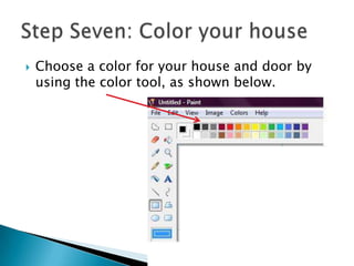Choose a color for your house and door by using the color tool, as shown below.Step Seven: Color your house