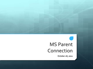 MS Parent
Connection
    October 28, 2011
 
