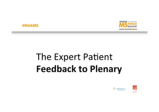 The	
  Expert	
  Pa,ent	
  
Feedback	
  to	
  Plenary	
  
 