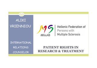 PATIENT RIGHTS IN
RESEARCH & TREATMENT
ALIKI
VRIENNIOU
INTERNATIONAL
RELATIONS
COUNSELOR
69
 