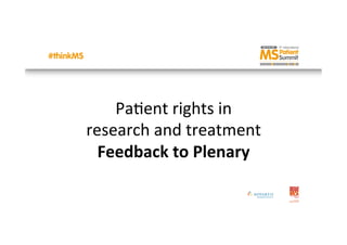 Pa#ent	
  rights	
  in	
  	
  
research	
  and	
  treatment	
  
Feedback	
  to	
  Plenary	
  
 