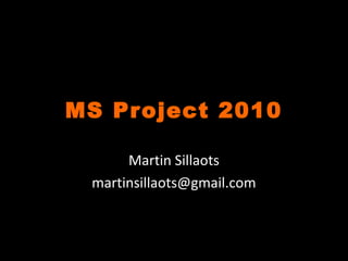 MS Project
Martin Sillaots
martinsillaots@gmail.com
 