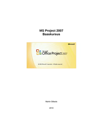 MS Project 2007
Baaskursus
Martin Sillaots
2010
 