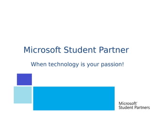 Microsoft Student Partner
 When technology is your passion!
 