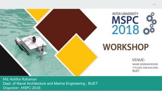 Md. Ashifur Rahaman
Dept. of Naval Architecture and Marine Engineering , BUET
Organizer , MSPC-2018
 