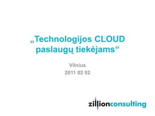 „Technologijos CLOUD paslaugų tiekėjams“ Vilnius 2011 02 02 