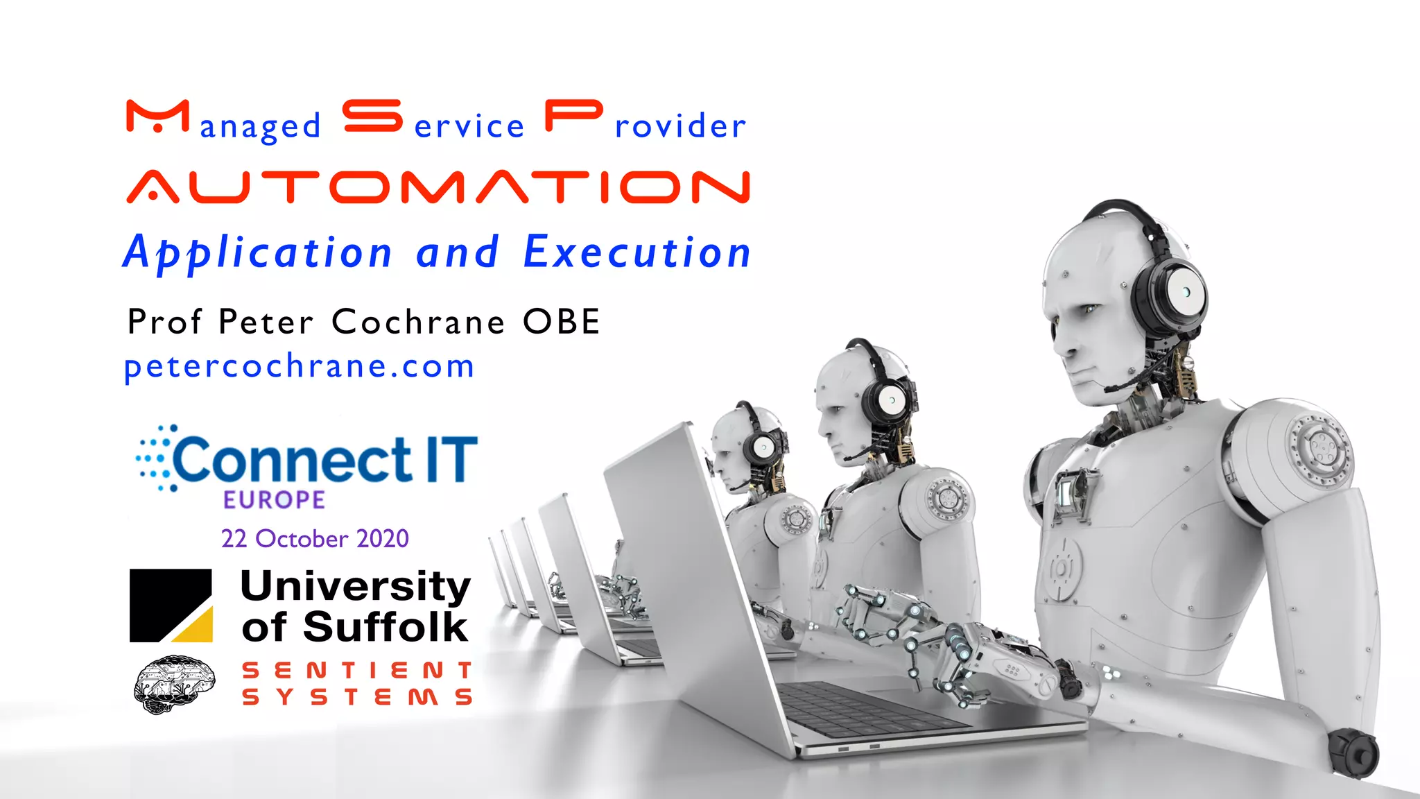 petercochrane.com
Managed Service Provider
Automation
Application and Execution
Prof Peter Cochrane OBE
22 October 2020
 