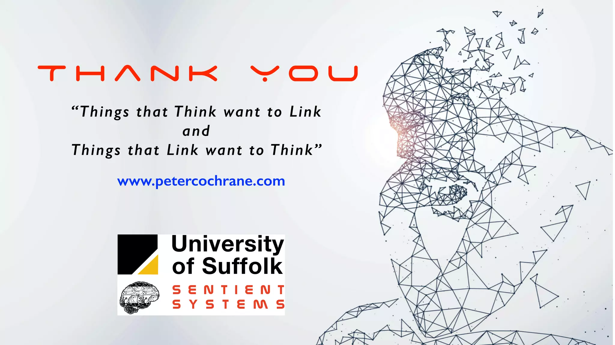 “Things that Think want to Link
and
Things that Link want to Think”
T h a n k Y o u
www.petercochrane.com
 