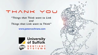 “Things that Think want to Link
and
Things that Link want to Think”
T h a n k Y o u
www.petercochrane.com
 