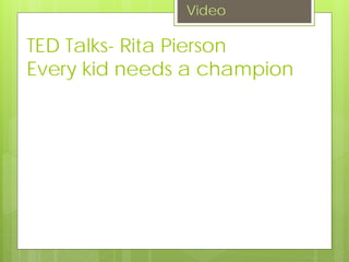 TED Talks- Rita Pierson
Every kid needs a champion
Video
 