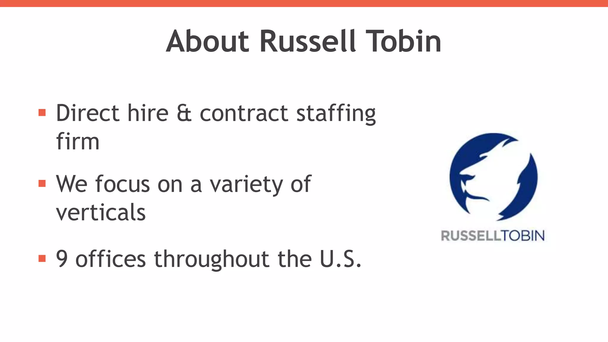 About Russell Tobin
 Direct hire & contract staffing
firm
 We focus on a variety of
verticals
 9 offices throughout the U.S.
 