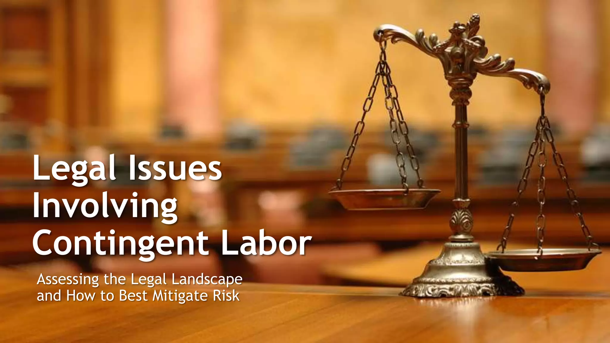 Legal Issues
Involving
Contingent Labor
Assessing the Legal Landscape
and How to Best Mitigate Risk
 