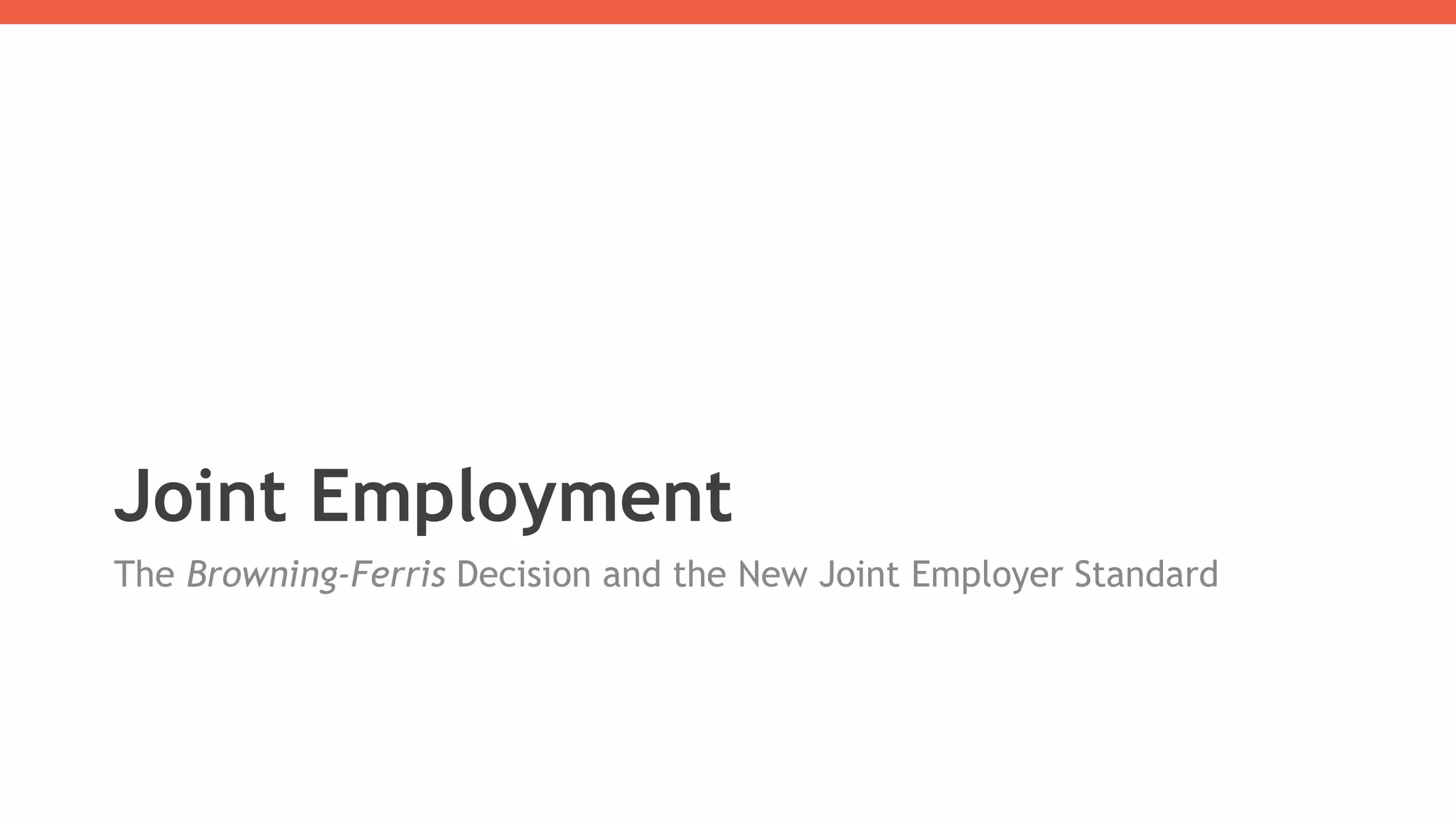 Joint Employment
The Browning-Ferris Decision and the New Joint Employer Standard
 